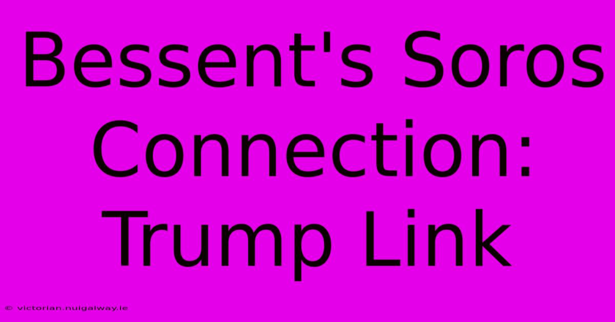 Bessent's Soros Connection: Trump Link