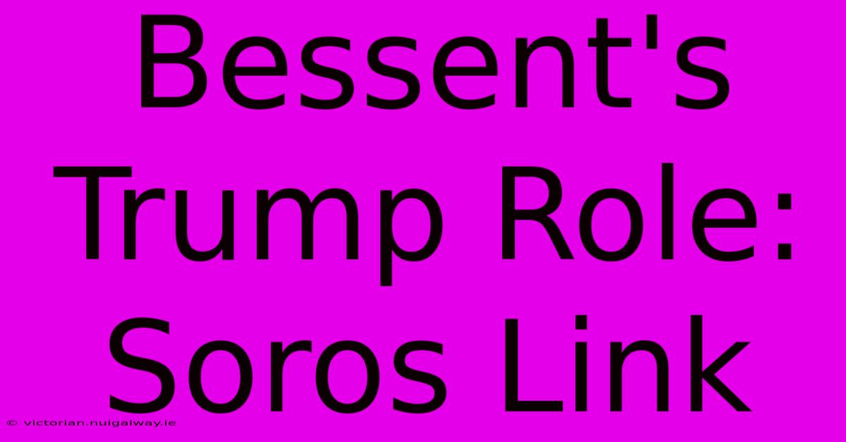 Bessent's Trump Role: Soros Link 