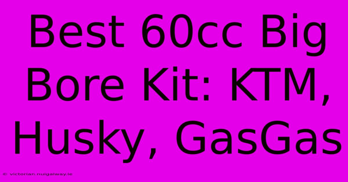 Best 60cc Big Bore Kit: KTM, Husky, GasGas