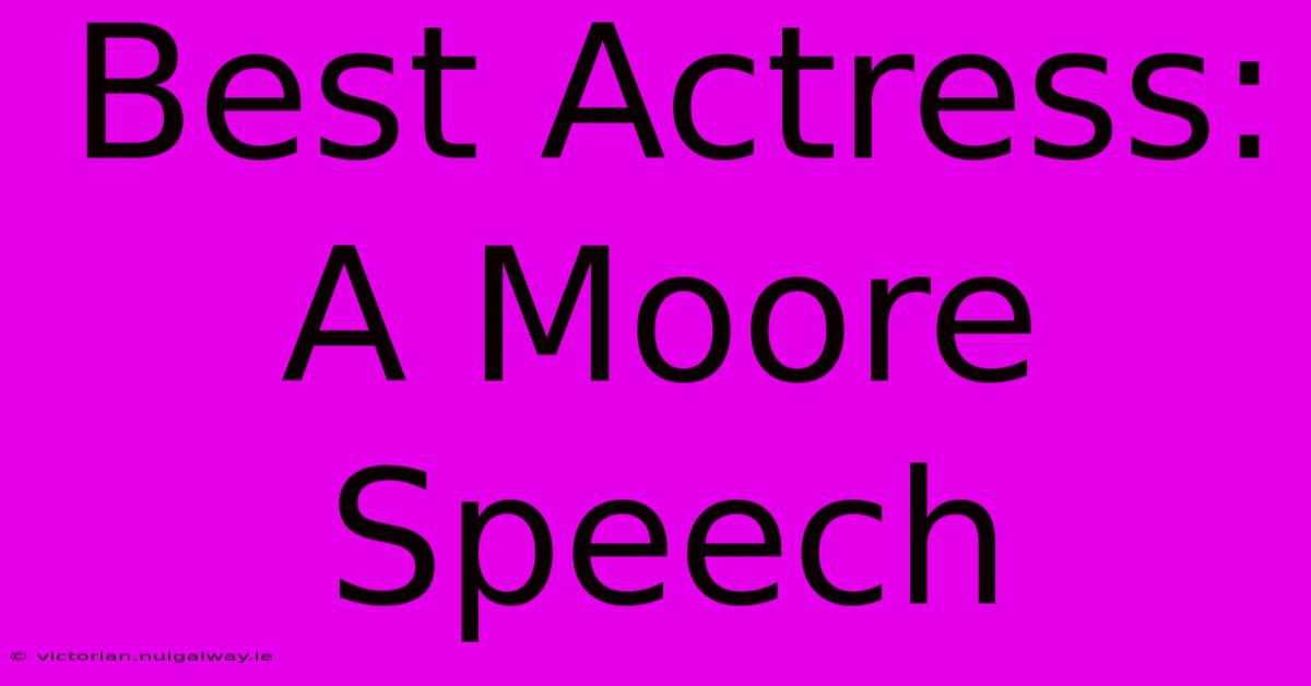 Best Actress: A Moore Speech