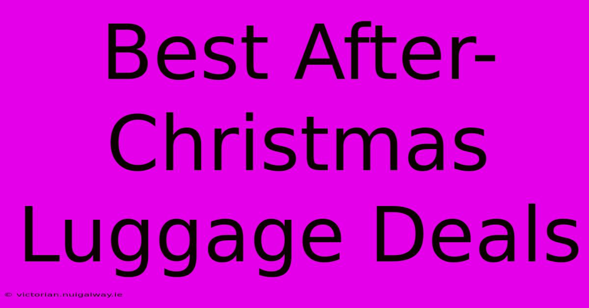 Best After-Christmas Luggage Deals