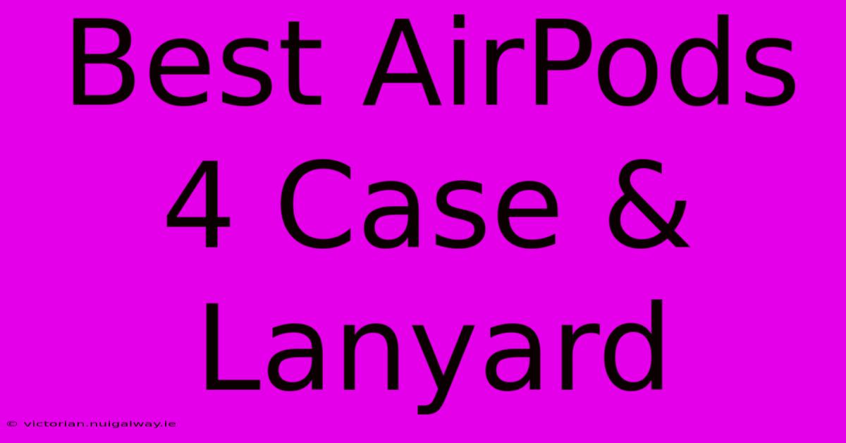 Best AirPods 4 Case & Lanyard