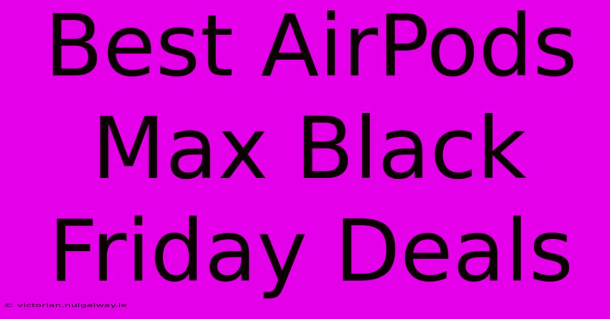 Best AirPods Max Black Friday Deals