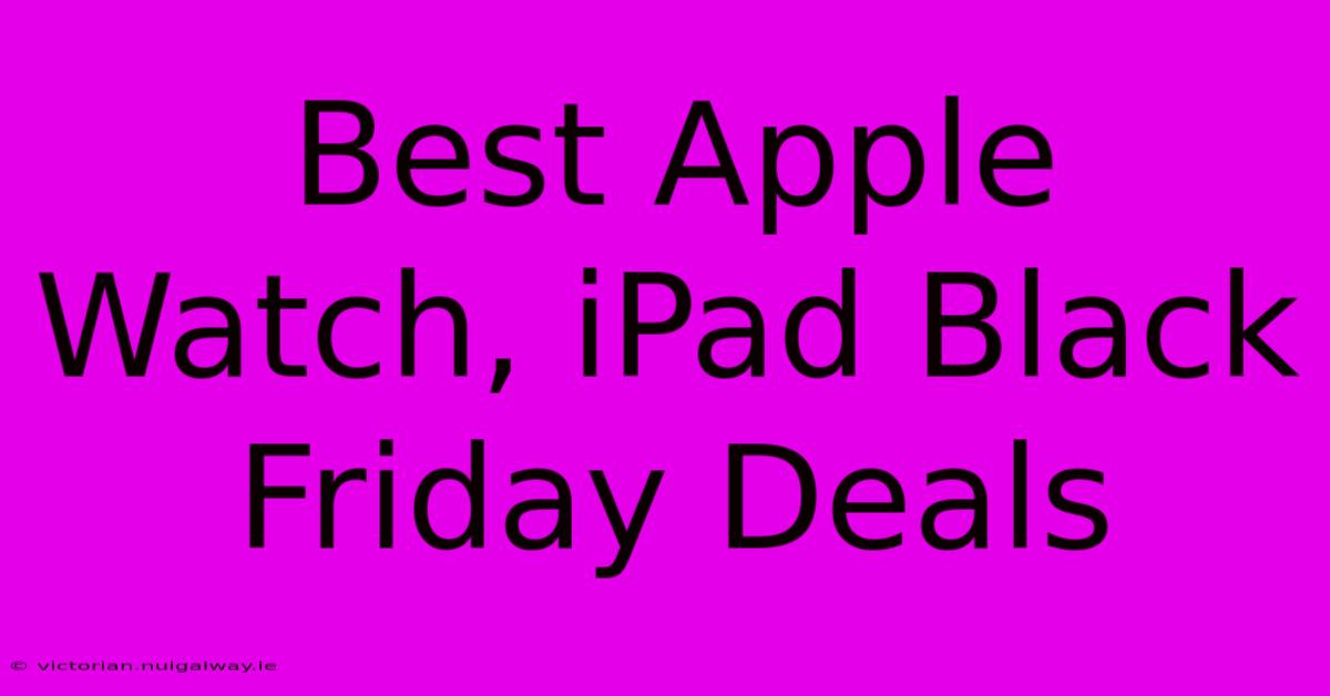 Best Apple Watch, IPad Black Friday Deals