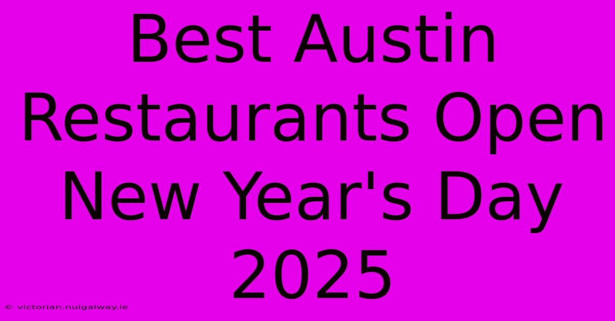 Best Austin Restaurants Open New Year's Day 2025