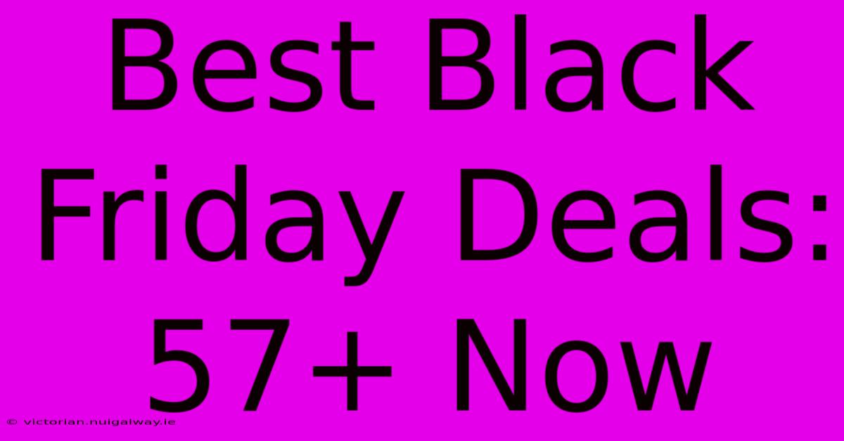 Best Black Friday Deals: 57+ Now