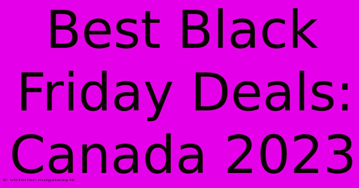 Best Black Friday Deals: Canada 2023