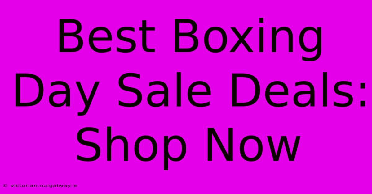 Best Boxing Day Sale Deals: Shop Now