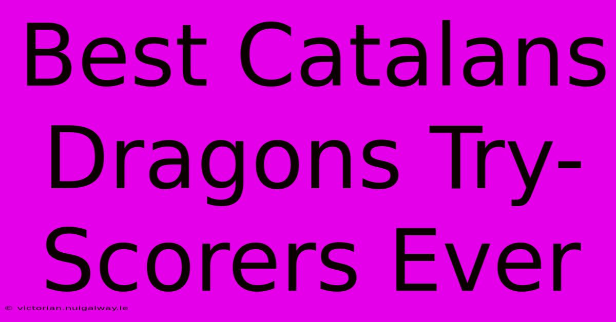 Best Catalans Dragons Try-Scorers Ever