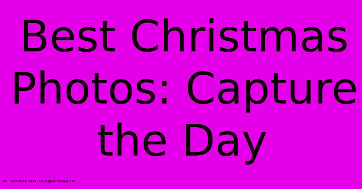 Best Christmas Photos: Capture The Day