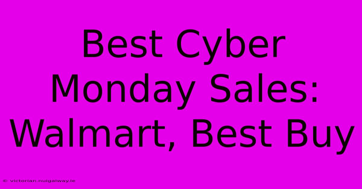 Best Cyber Monday Sales: Walmart, Best Buy