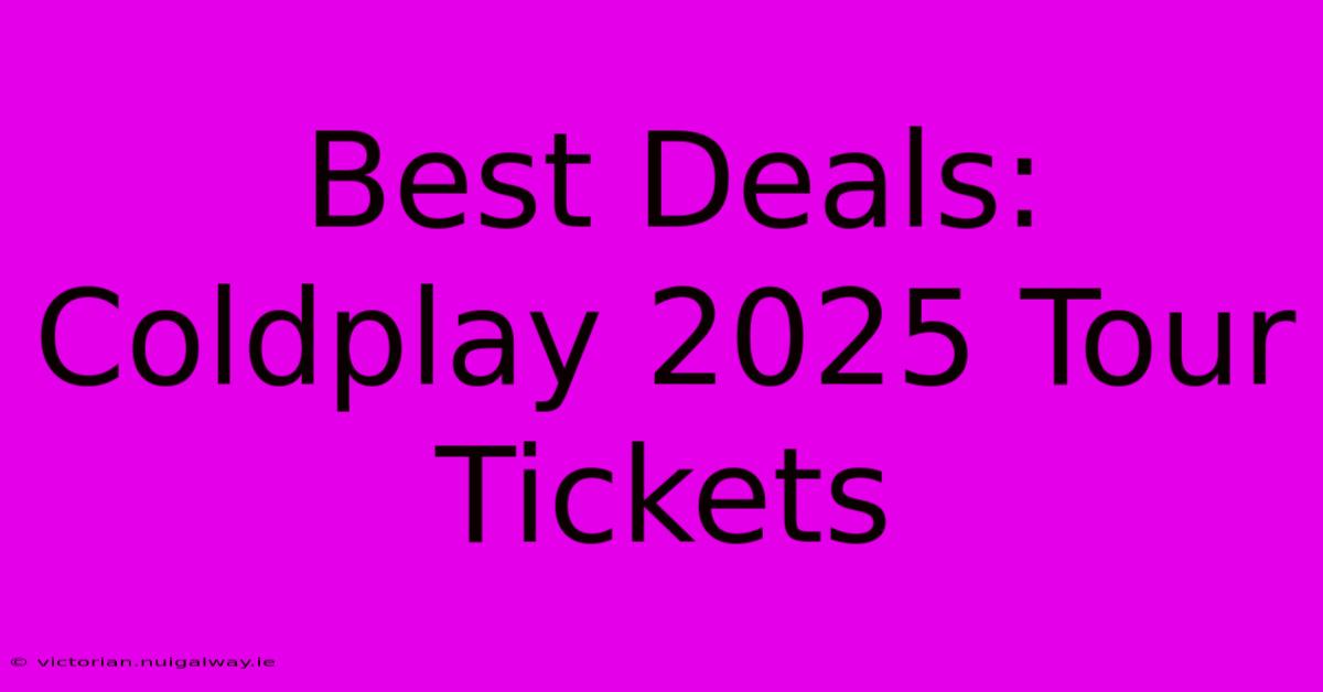 Best Deals: Coldplay 2025 Tour Tickets