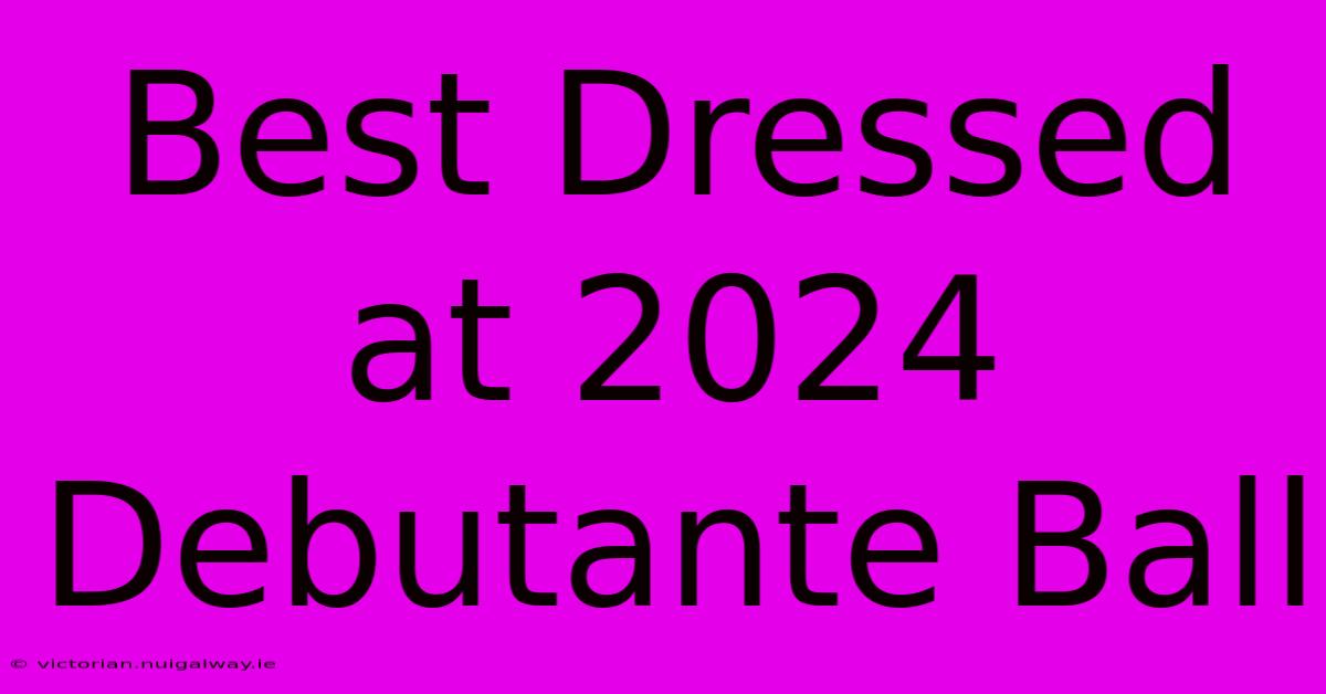 Best Dressed At 2024 Debutante Ball