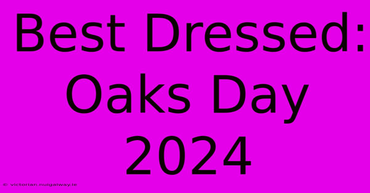 Best Dressed: Oaks Day 2024  