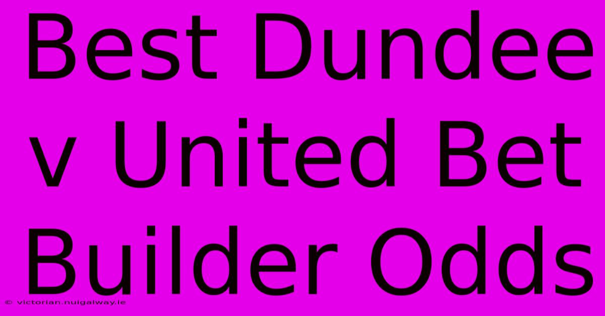 Best Dundee V United Bet Builder Odds