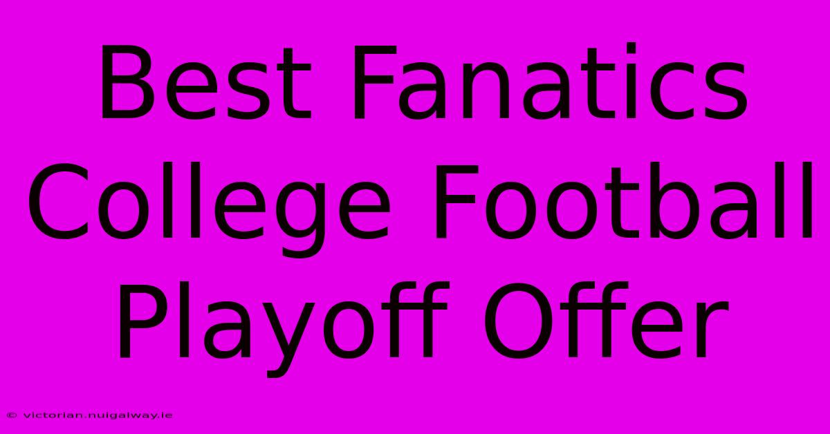 Best Fanatics College Football Playoff Offer