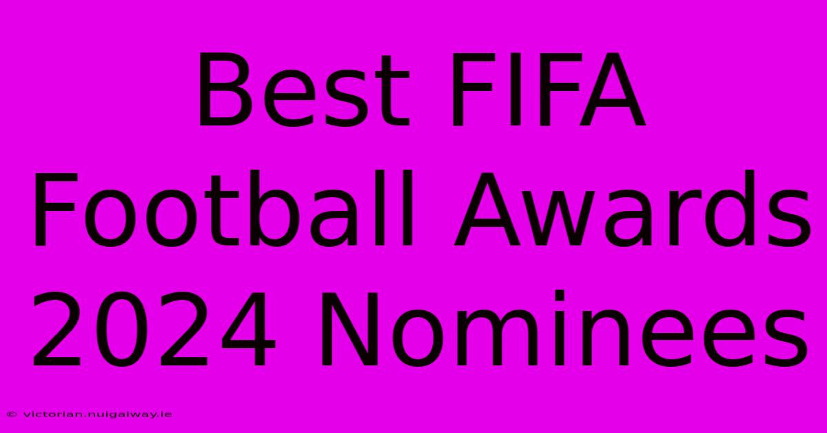 Best FIFA Football Awards 2024 Nominees