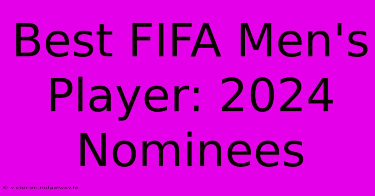 Best FIFA Men's Player: 2024 Nominees