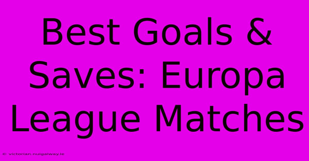 Best Goals & Saves: Europa League Matches