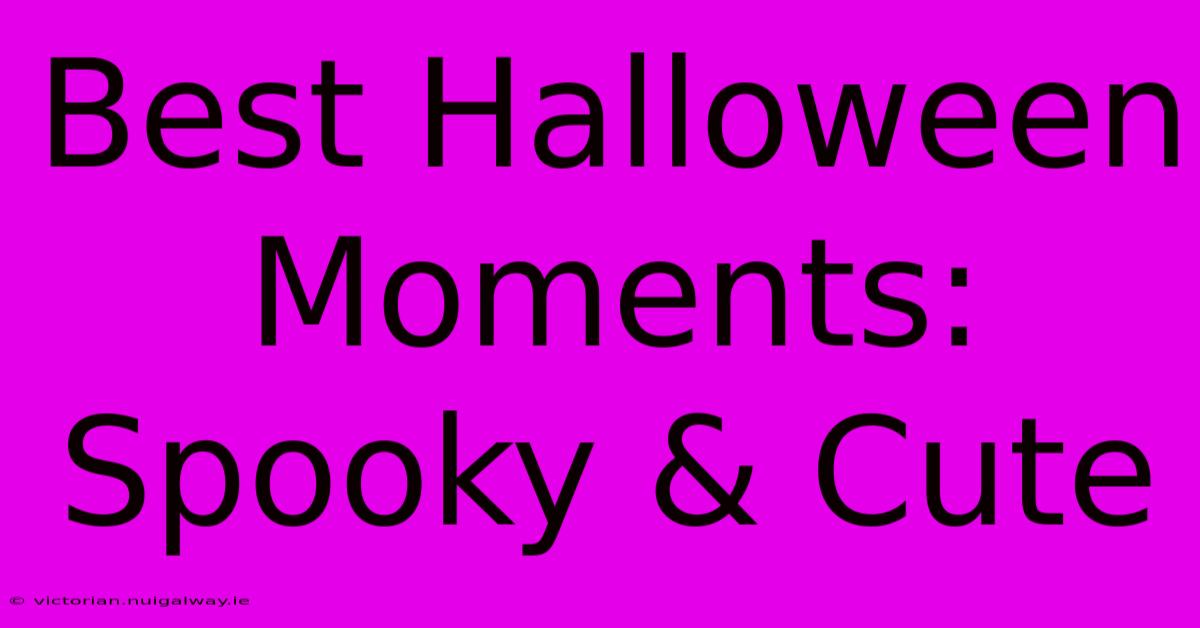 Best Halloween Moments: Spooky & Cute