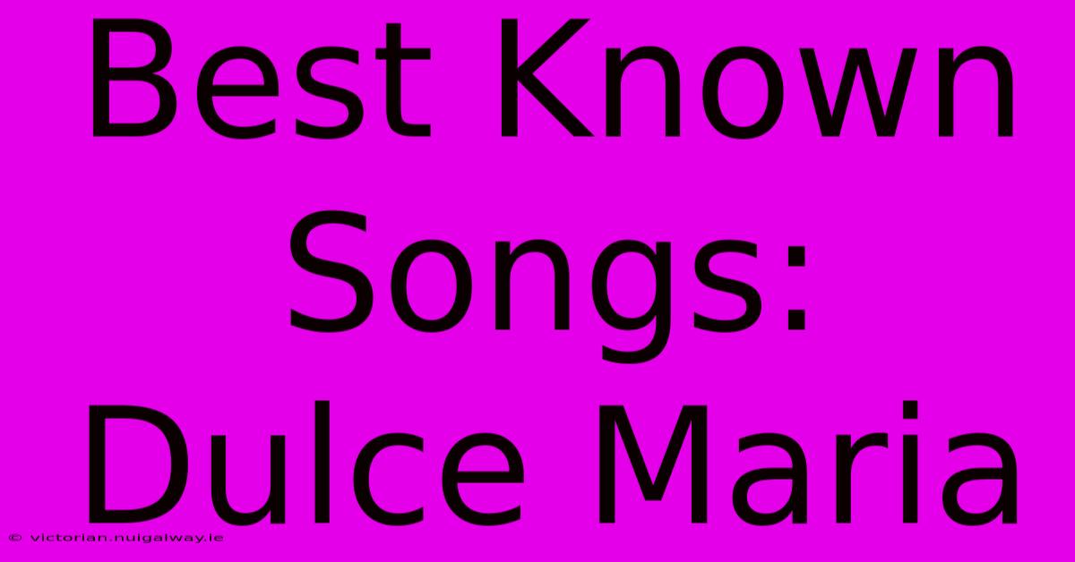 Best Known Songs: Dulce Maria