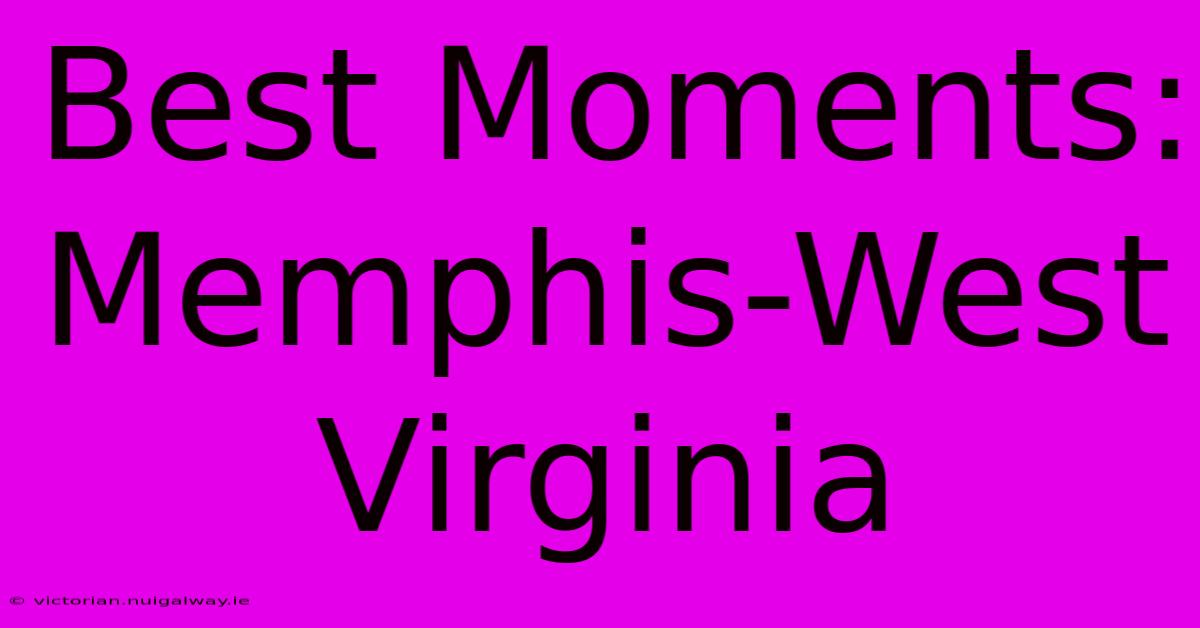 Best Moments: Memphis-West Virginia