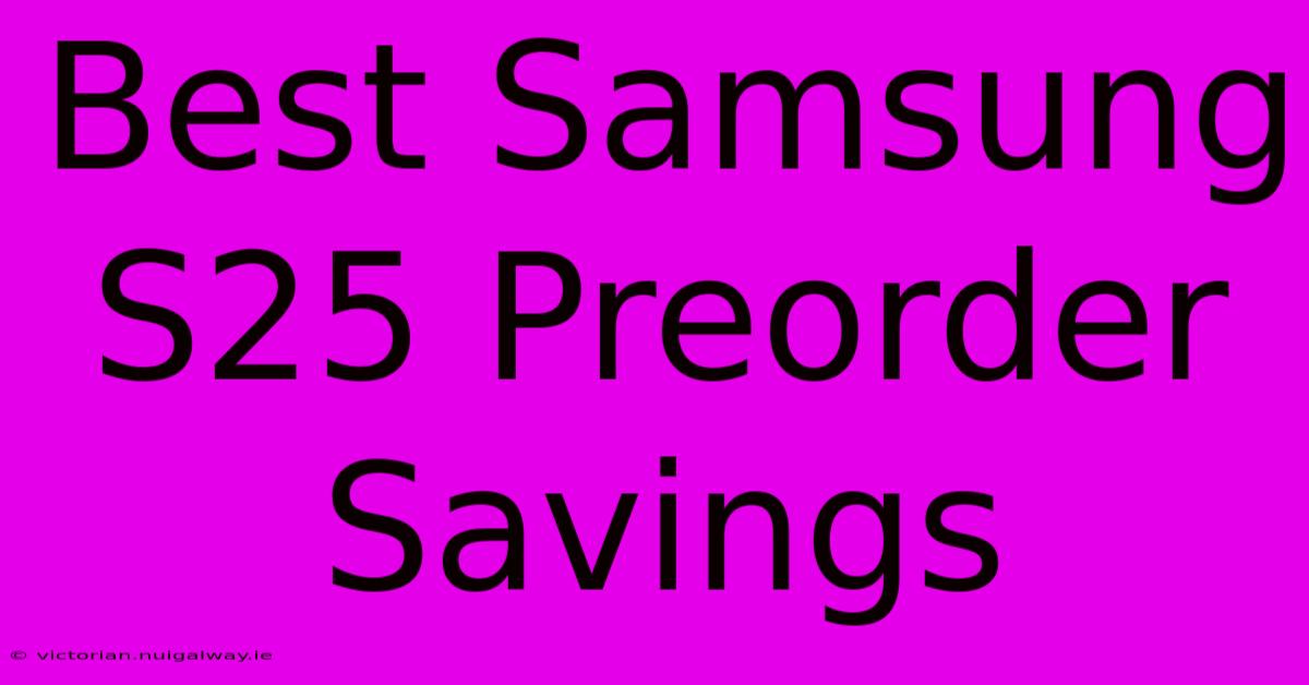 Best Samsung S25 Preorder Savings