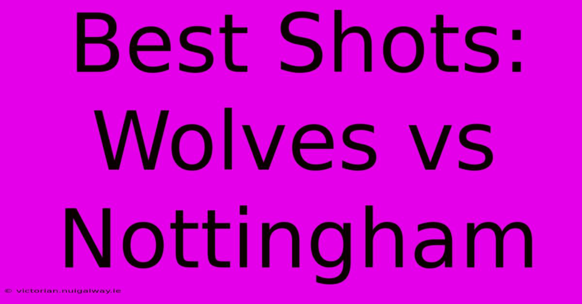 Best Shots: Wolves Vs Nottingham