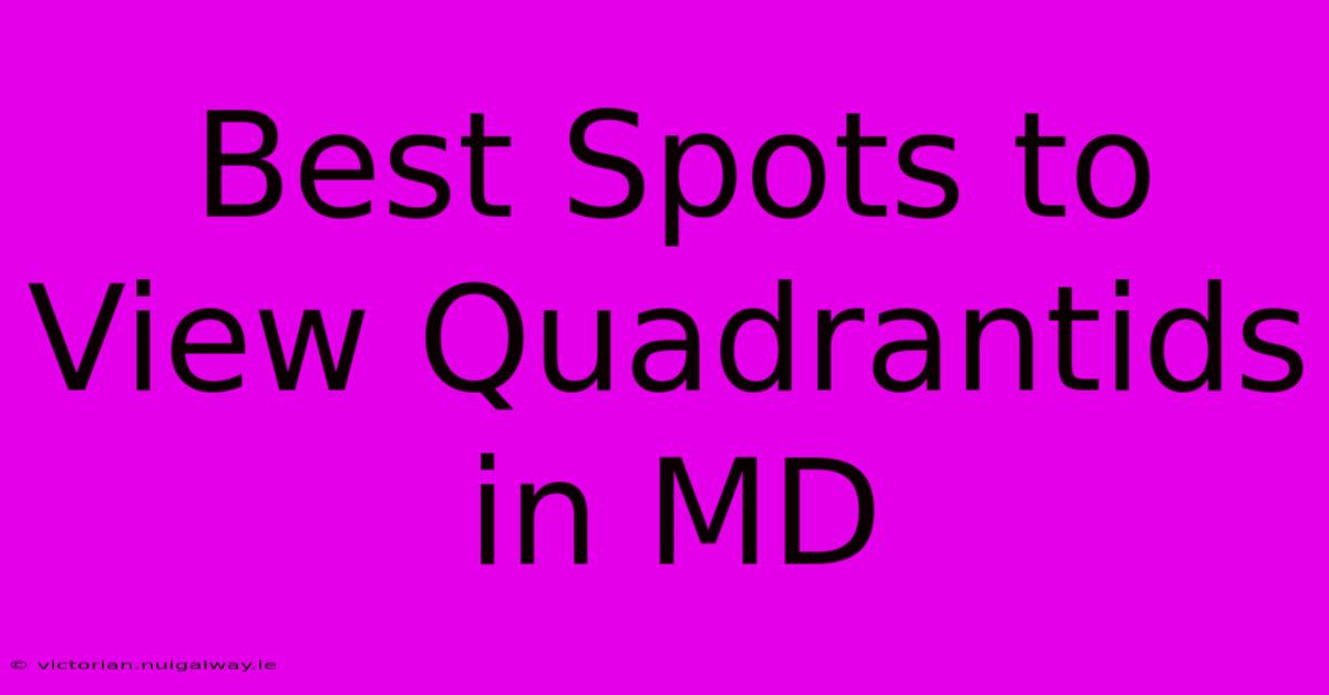 Best Spots To View Quadrantids In MD