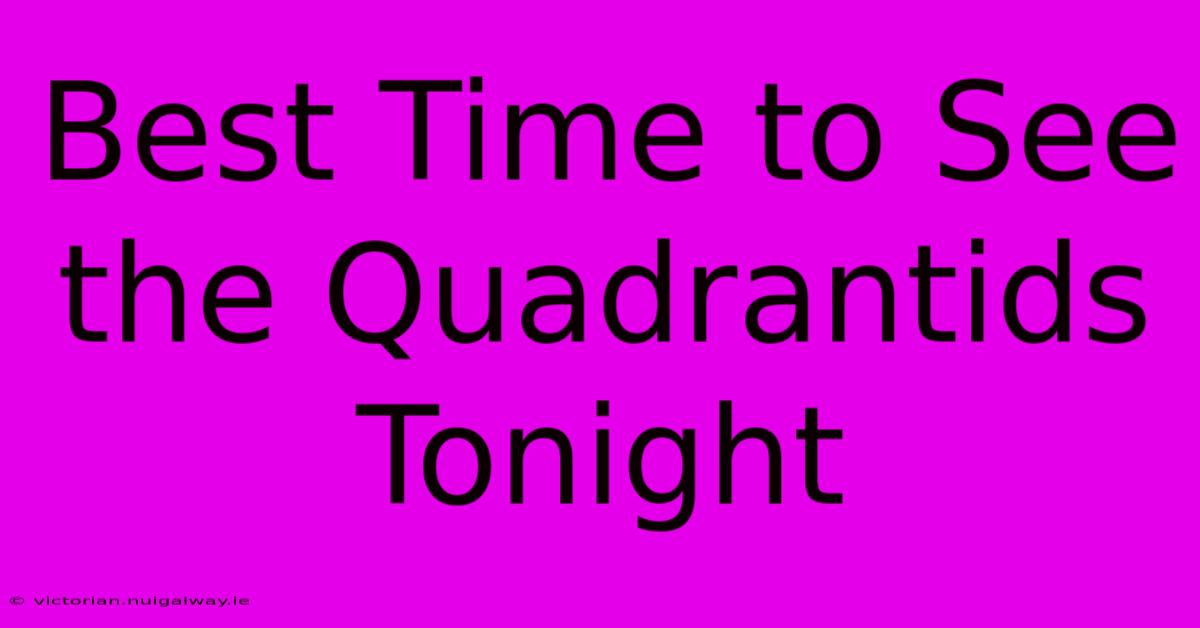 Best Time To See The Quadrantids Tonight