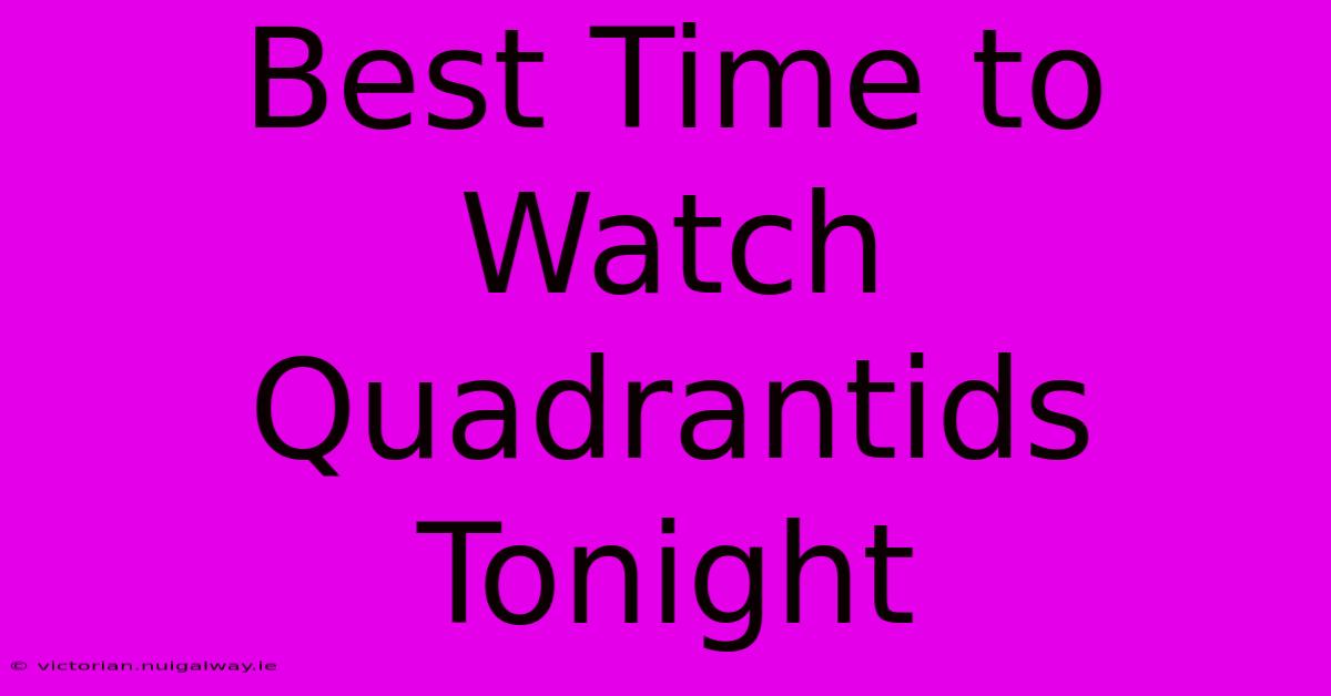 Best Time To Watch Quadrantids Tonight