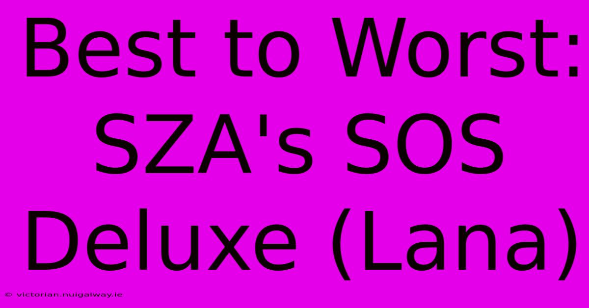 Best To Worst: SZA's SOS Deluxe (Lana)