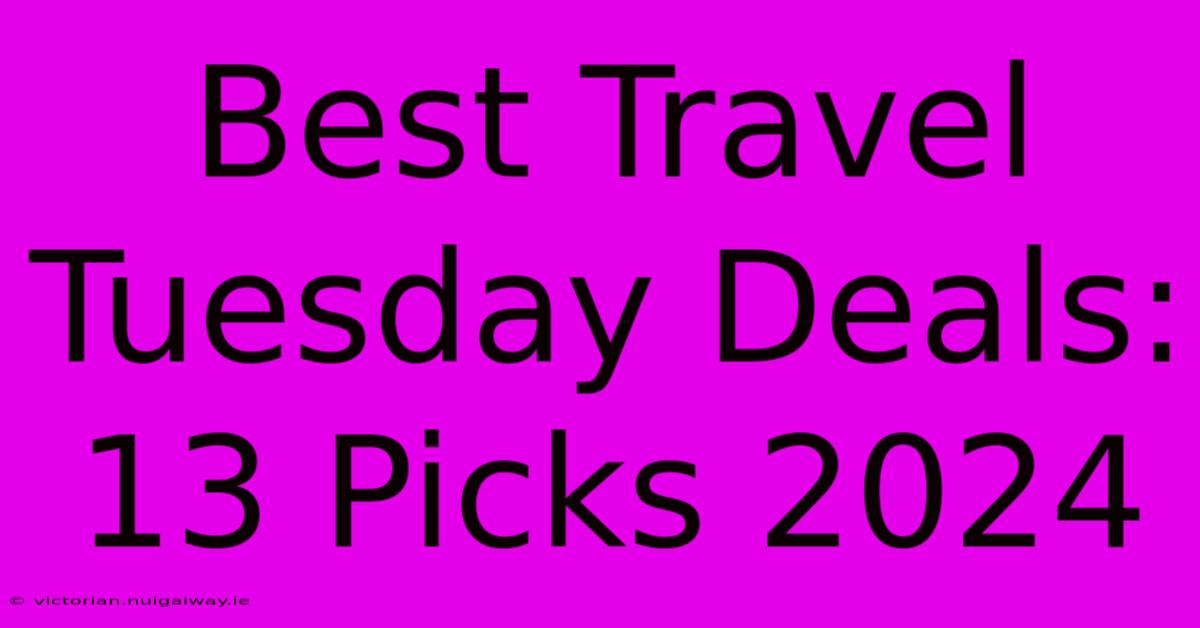 Best Travel Tuesday Deals: 13 Picks 2024