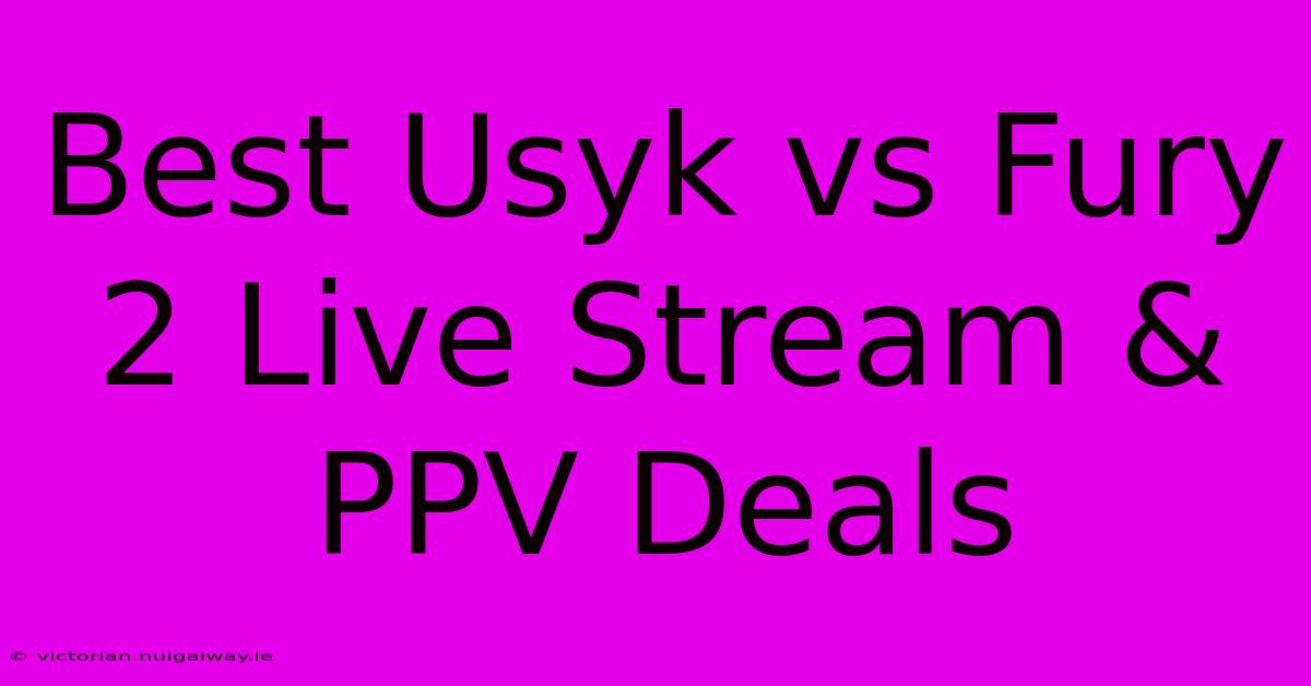 Best Usyk Vs Fury 2 Live Stream & PPV Deals