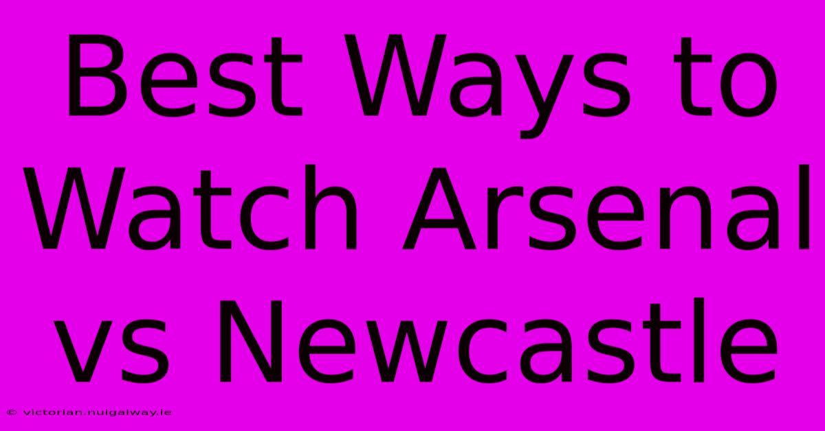 Best Ways To Watch Arsenal Vs Newcastle