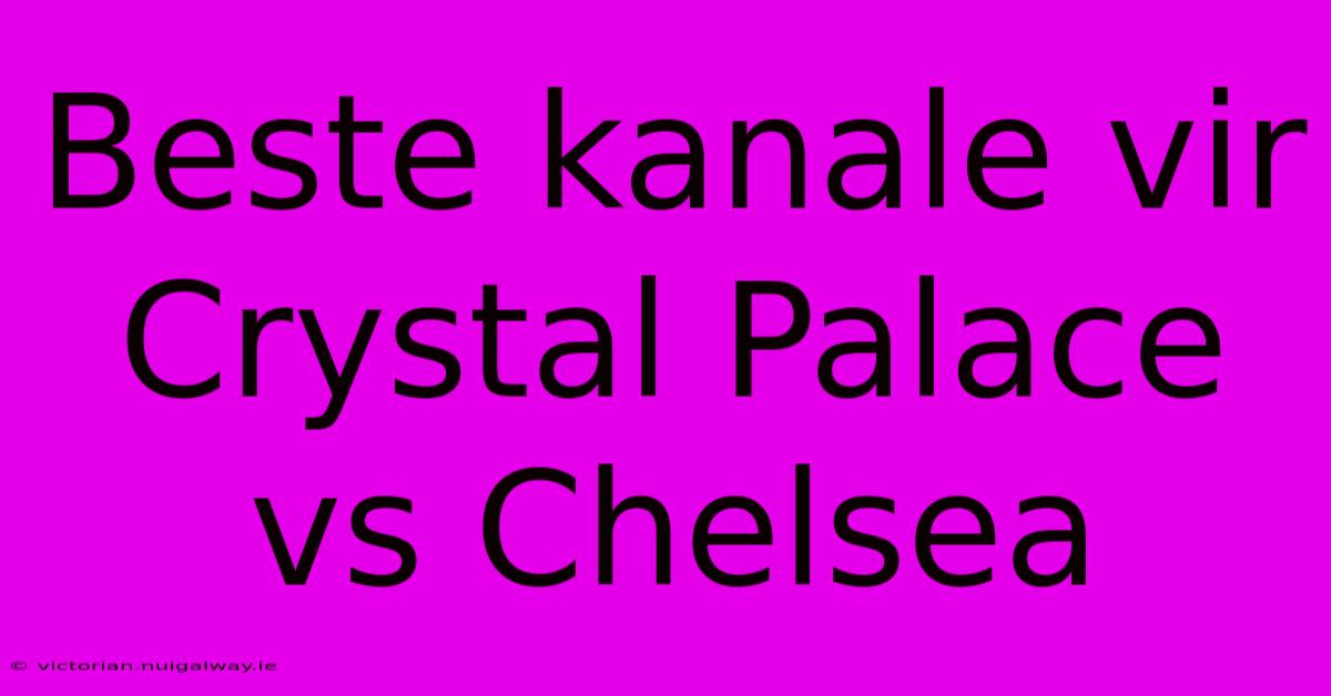 Beste Kanale Vir Crystal Palace Vs Chelsea