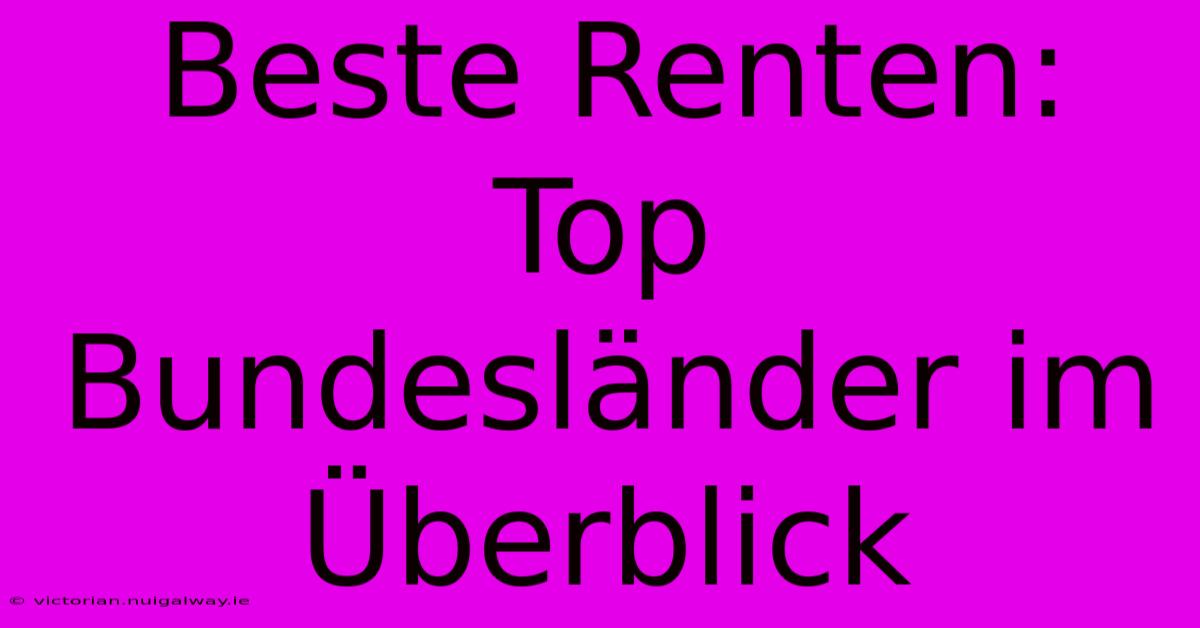 Beste Renten:  Top Bundesländer Im Überblick