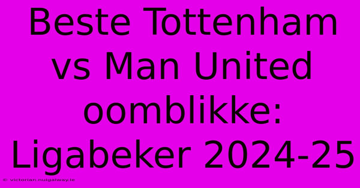 Beste Tottenham Vs Man United Oomblikke: Ligabeker 2024-25