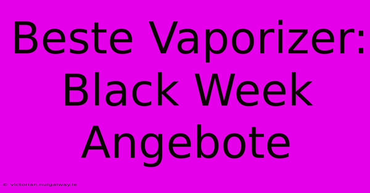 Beste Vaporizer: Black Week Angebote