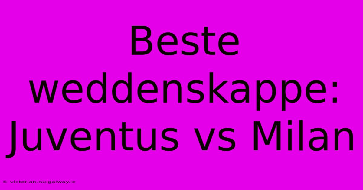 Beste Weddenskappe: Juventus Vs Milan