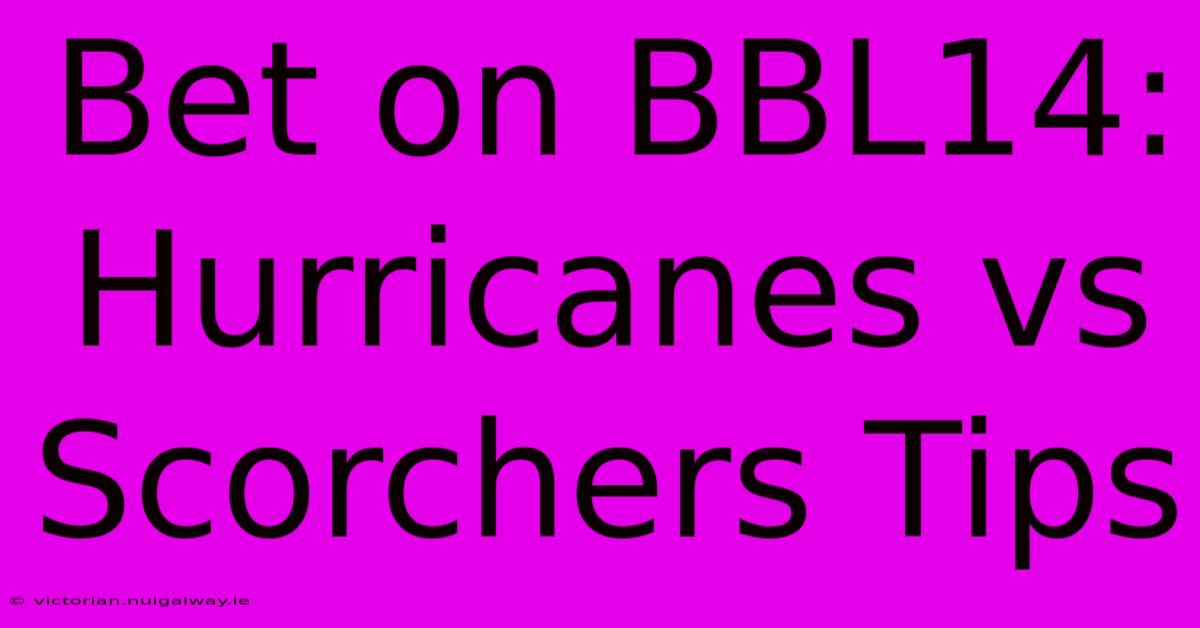 Bet On BBL14: Hurricanes Vs Scorchers Tips