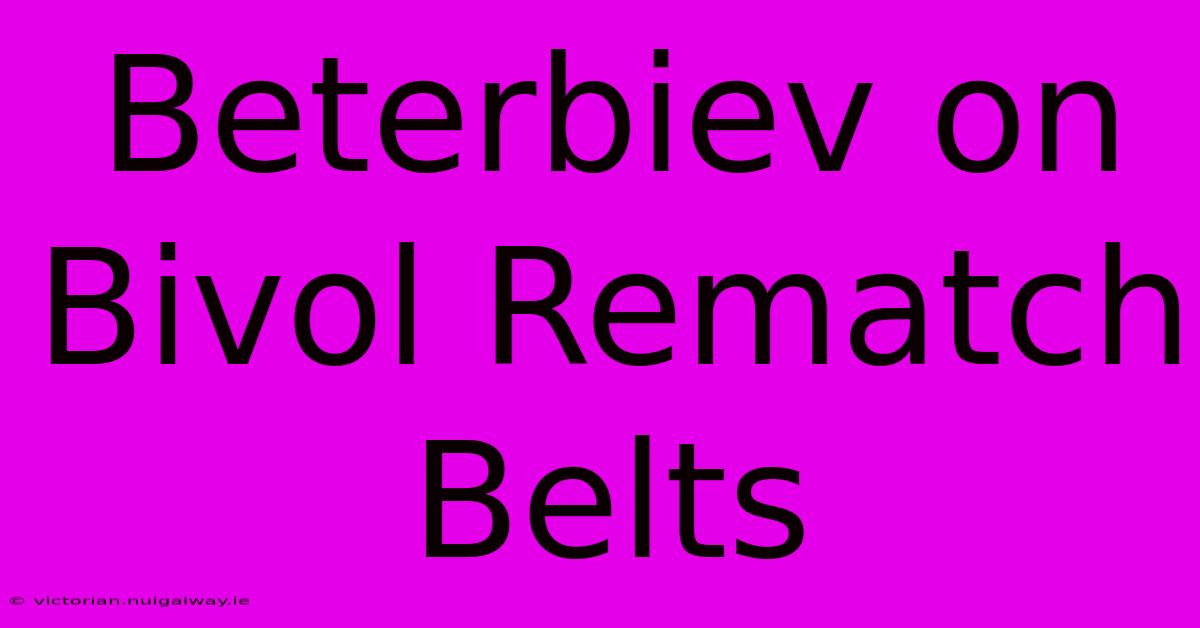 Beterbiev On Bivol Rematch Belts