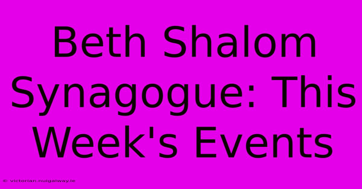 Beth Shalom Synagogue: This Week's Events