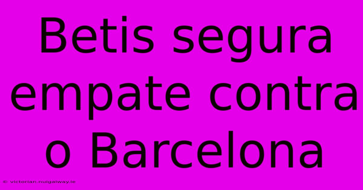 Betis Segura Empate Contra O Barcelona