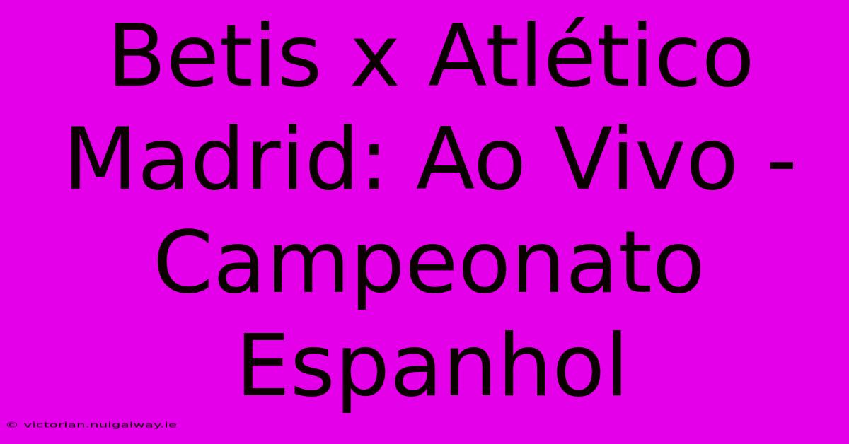 Betis X Atlético Madrid: Ao Vivo - Campeonato Espanhol