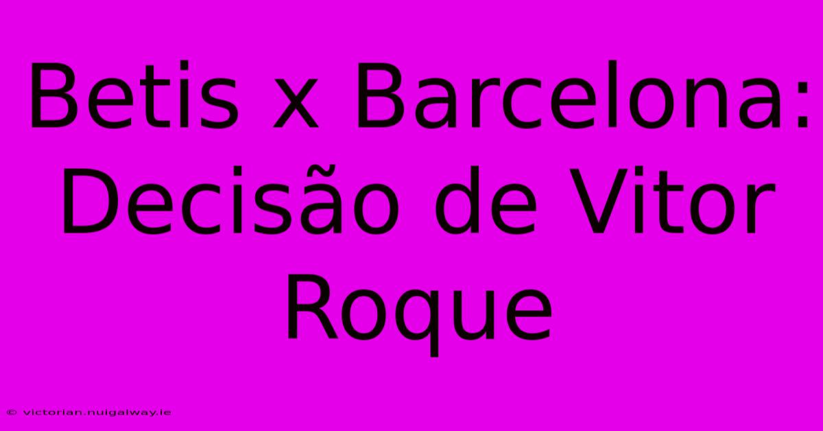 Betis X Barcelona: Decisão De Vitor Roque