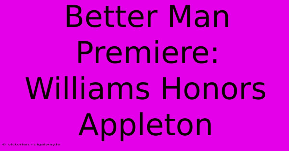 Better Man Premiere: Williams Honors Appleton