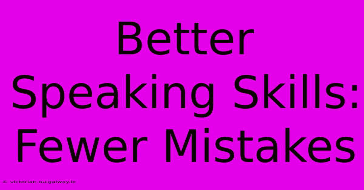 Better Speaking Skills: Fewer Mistakes