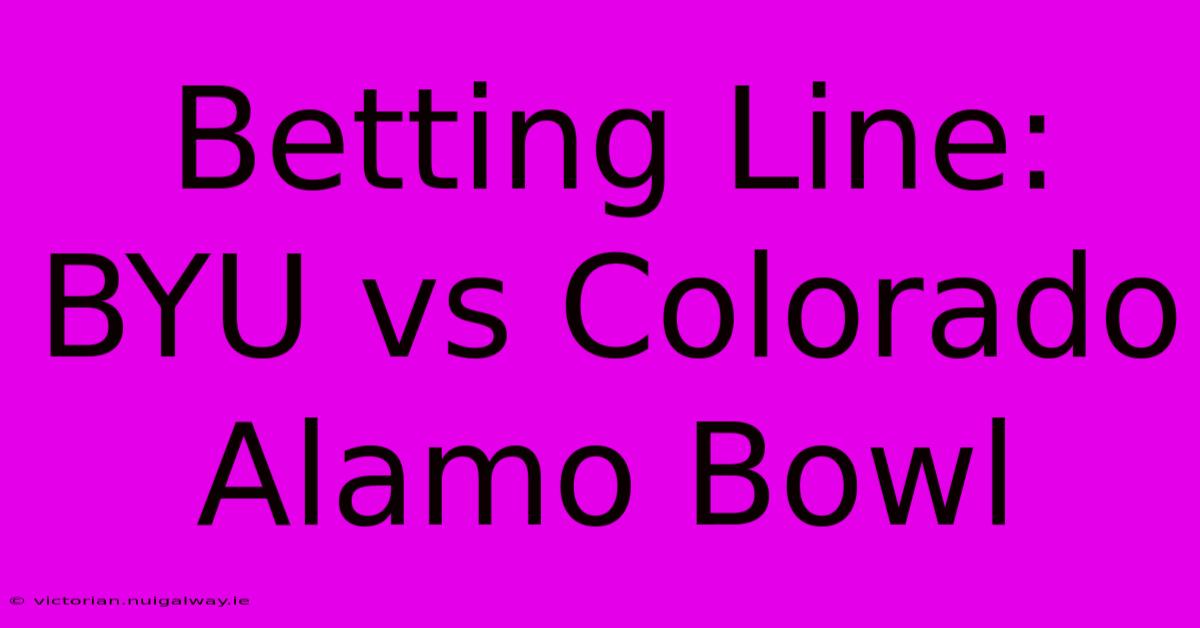 Betting Line: BYU Vs Colorado Alamo Bowl