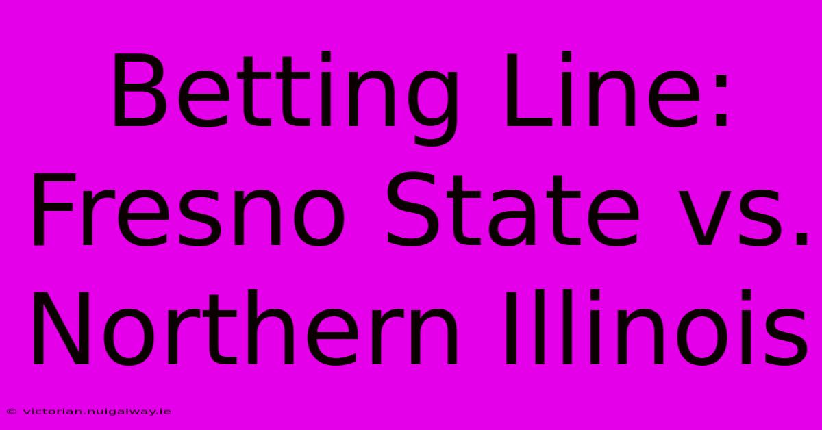 Betting Line: Fresno State Vs. Northern Illinois